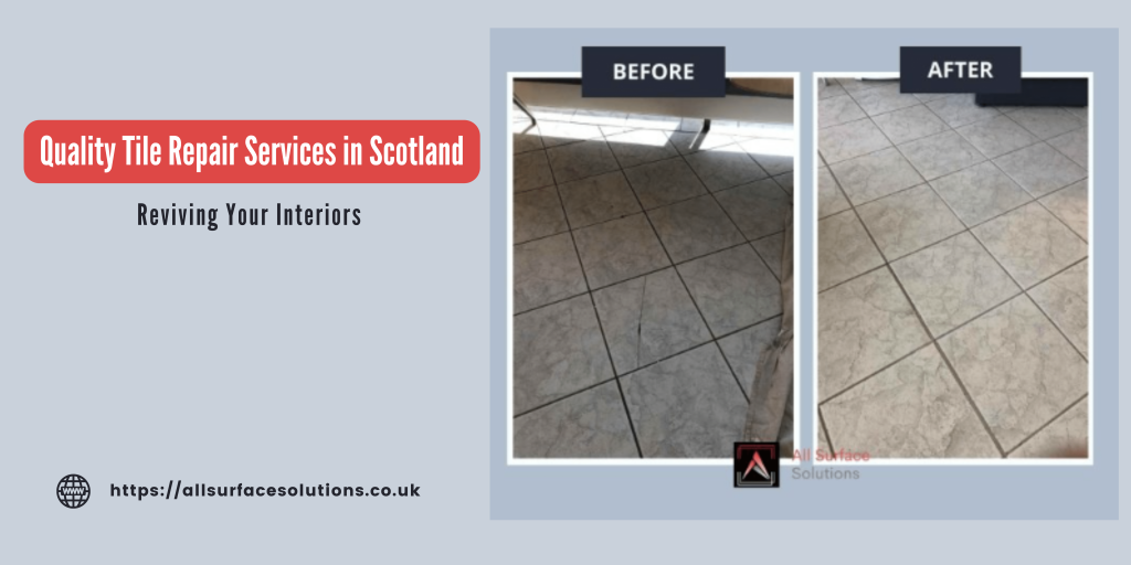 Reviving Your Interiors: Quality Tile Repair Services in Scotland